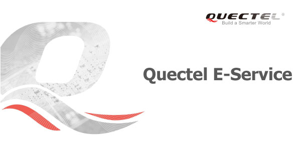 Quectel Sizlere Daha Iyi Teknik Destek Verebilmek Için Quectel E-Service Portalını Geliştirdi.