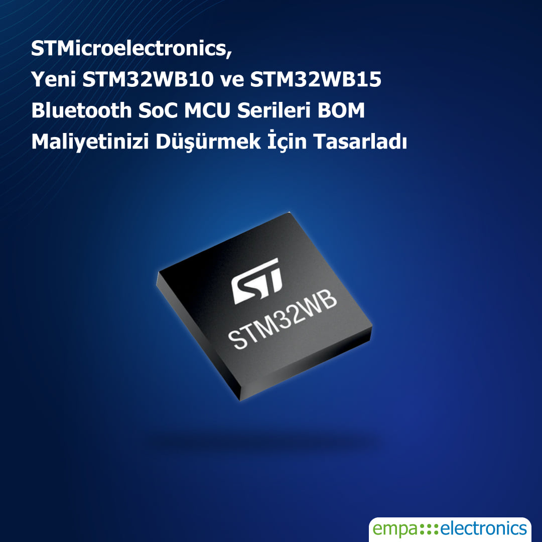 Yeni STM32WB10 ve STM32WB15 Bluetooth SoC MCU Serileri BOM Maliyetinizi Düşürmek İçin Tasarlandı